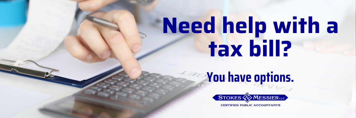 Need help with a tax bill? Stokes and Messier is here with an update from the IRS.